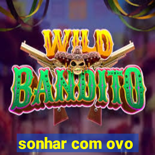sonhar com ovo